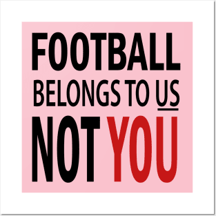 Football Belongs To US Not You Posters and Art